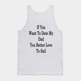 If You Want To Date My Dad You Better Love To Sail Tank Top